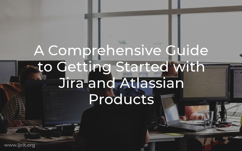 A Comprehensive Guide to Getting Started with Jira and Atlassian Products