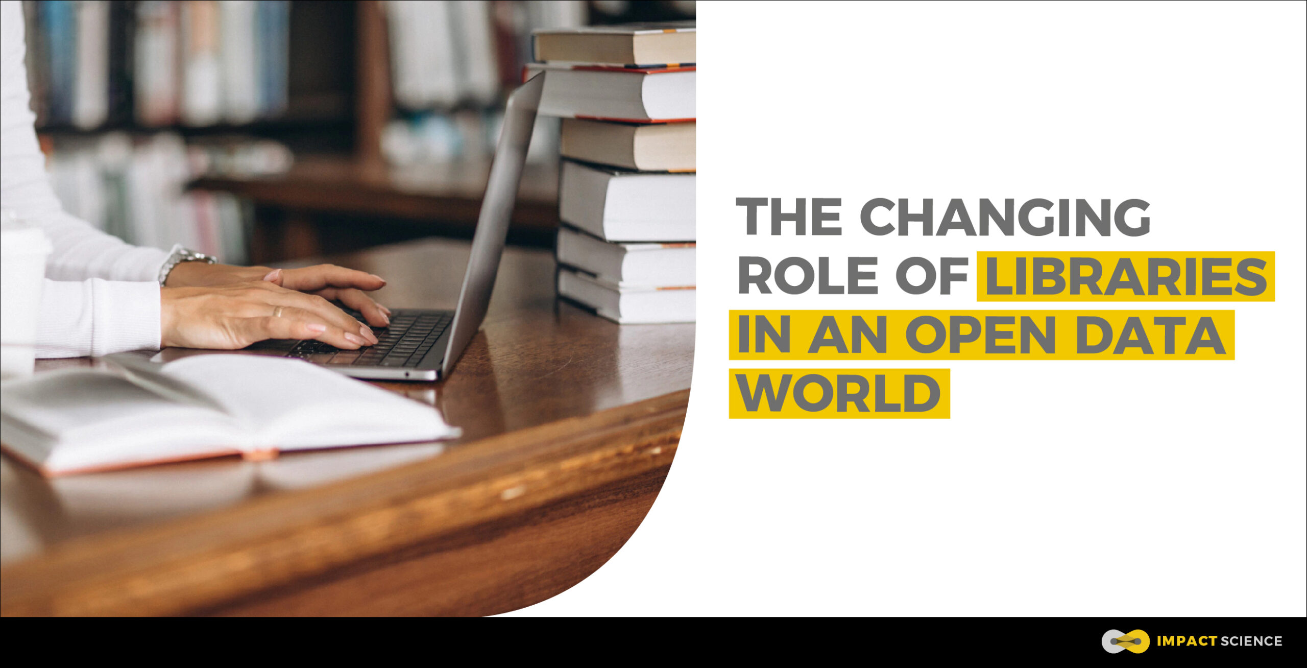 The changing role of libraries in an open data world Impact Science