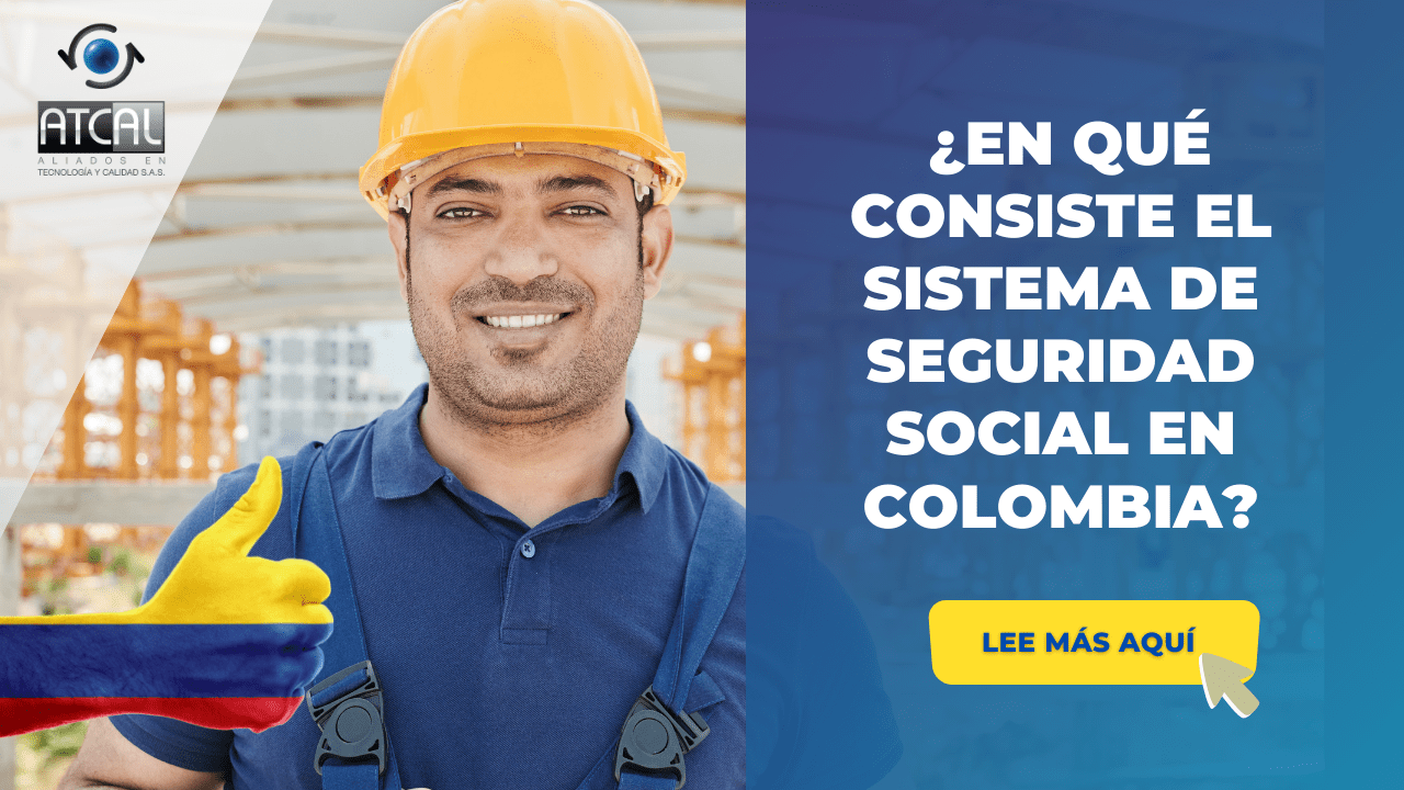 ¿EN QUÉ CONSISTE EL SISTEMA DE SEGURIDAD SOCIAL EN COLOMBIA