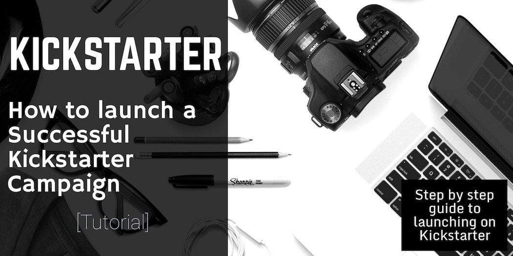 Launching a Successful Kickstarter Campaign The Ultimate Guide