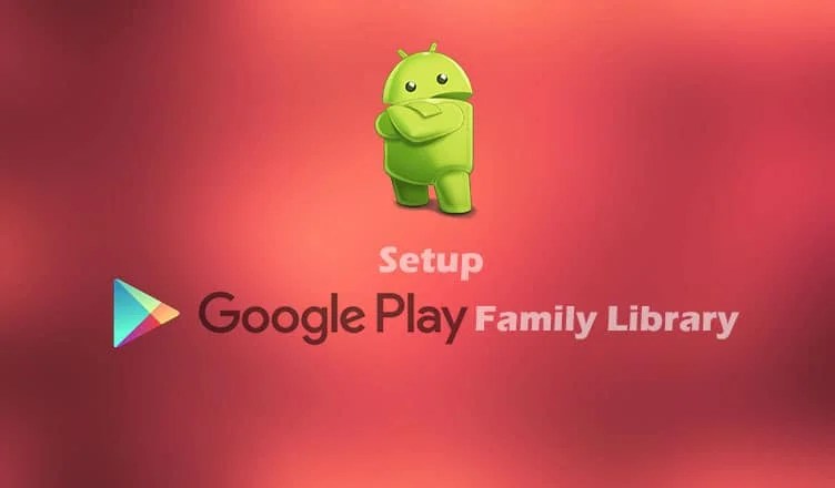 How to Set up Google Play Family Library on Android Guide]