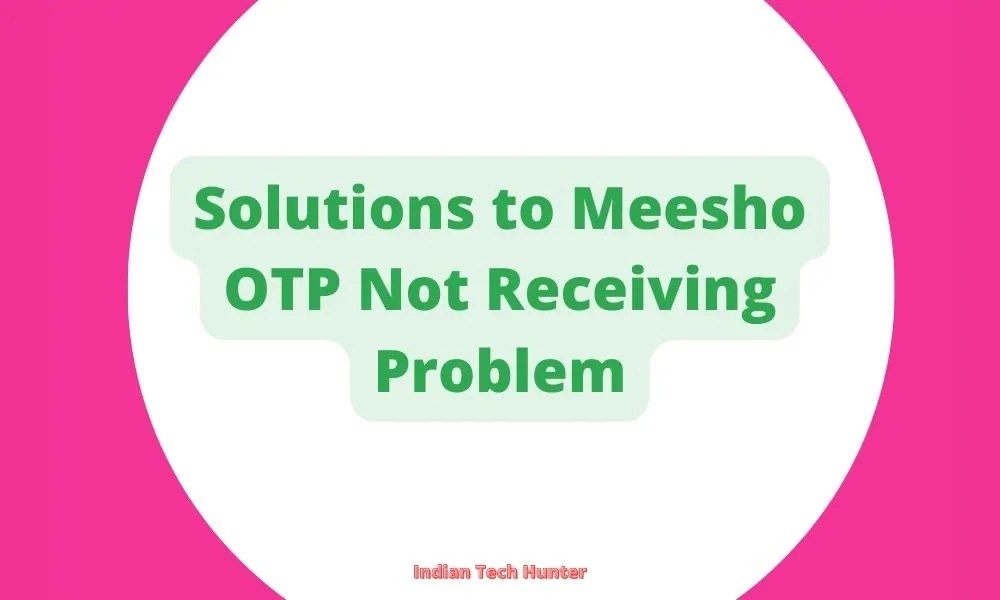 Solutions To Meesho OTP Not Receiving Problem Indian Tech Hunter