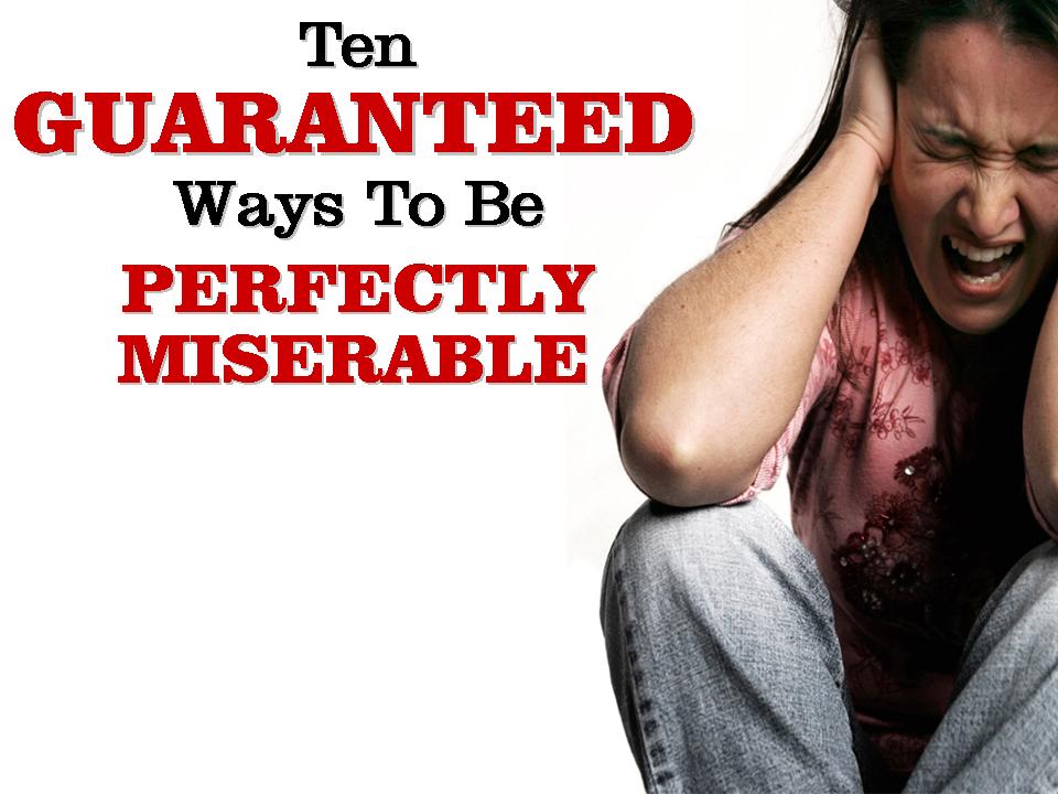 Ten Guaranteed Ways to be Perfectly Miserable In God's Image