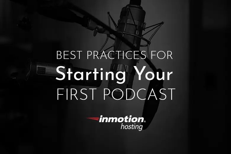 Best Practices For Starting Your First Podcast InMotion Hosting Blog
