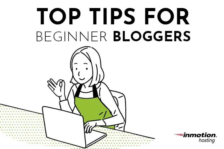 Top Tips for Beginner Bloggers InMotion Hosting Blog