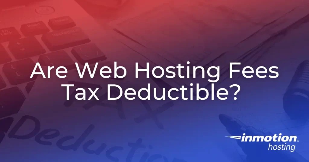 Are Web Hosting Fees Tax Deductible? InMotion Hosting Blog