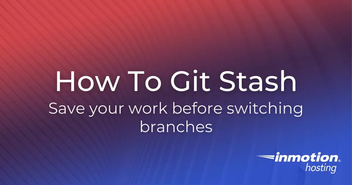 How to Git Stash To Save Your Work
