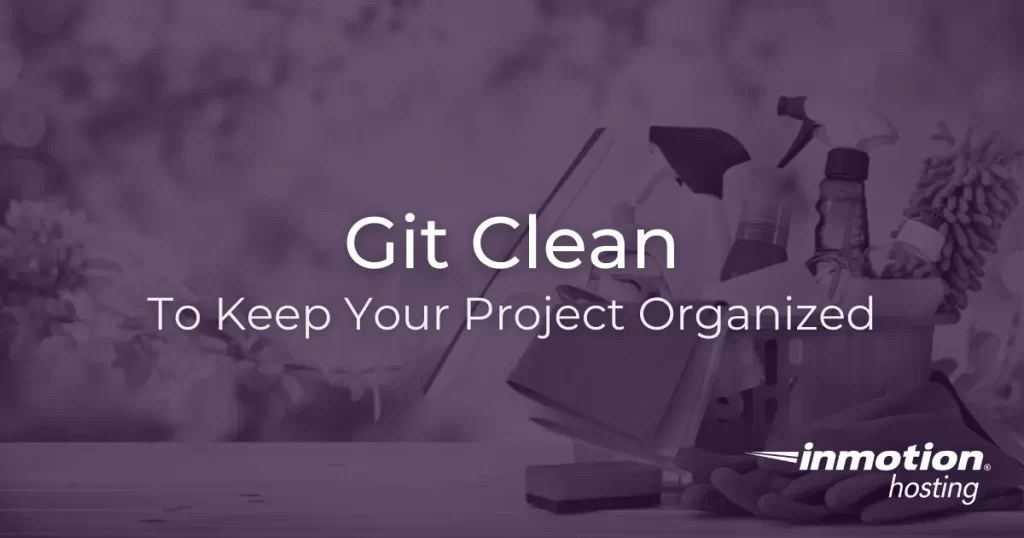 Using Git Clean To Remove Unwanted Files InMotion Hosting