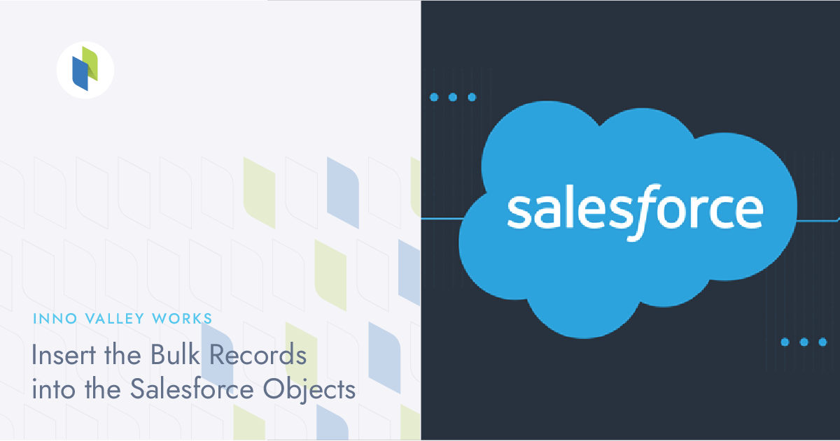 Insert the Bulk Records into the Salesforce Objects Inno Valley Works