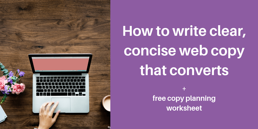 How to write clear, concise web copy that converts + free copy planning