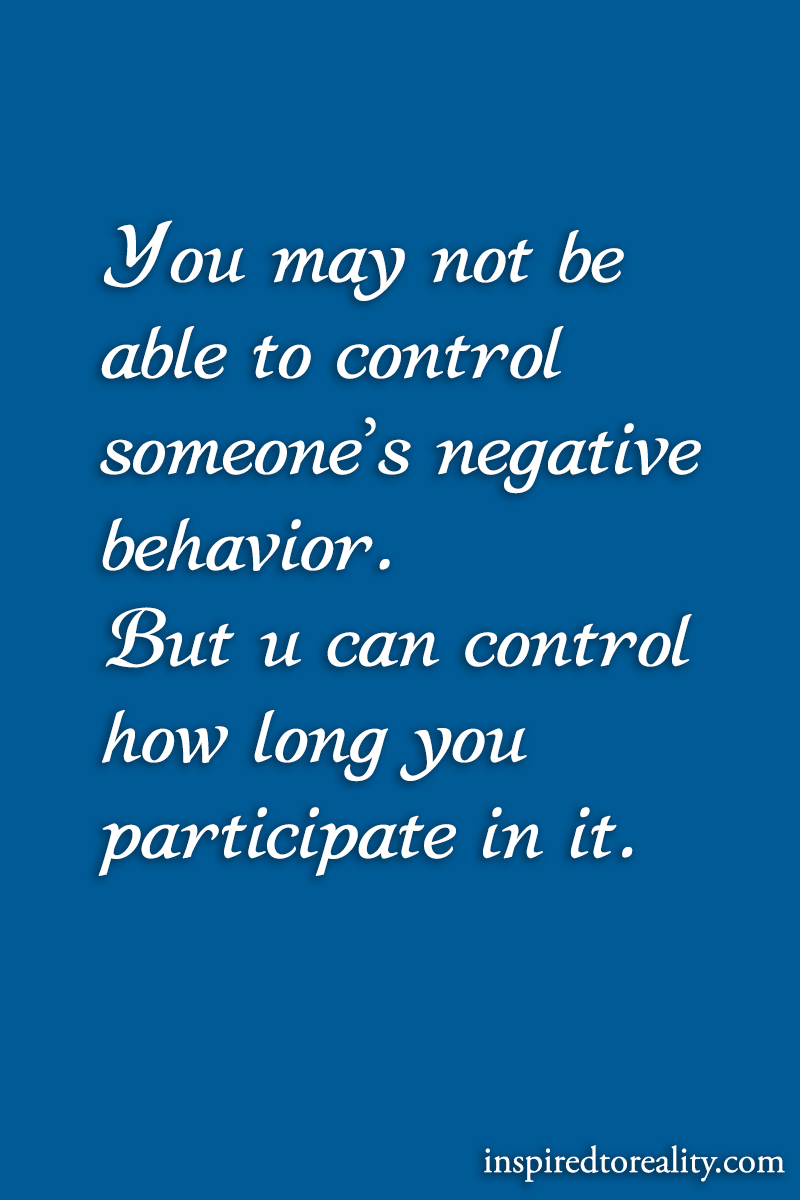 You may not be able to control someone's negative behavior