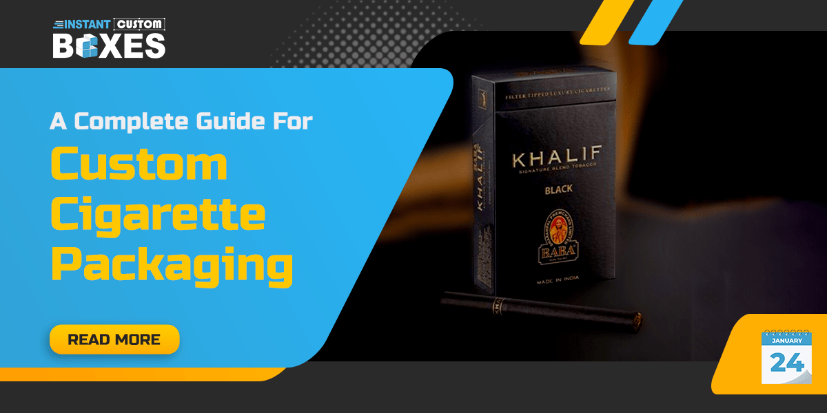 A Complete Guide For Custom Cigarette Packaging