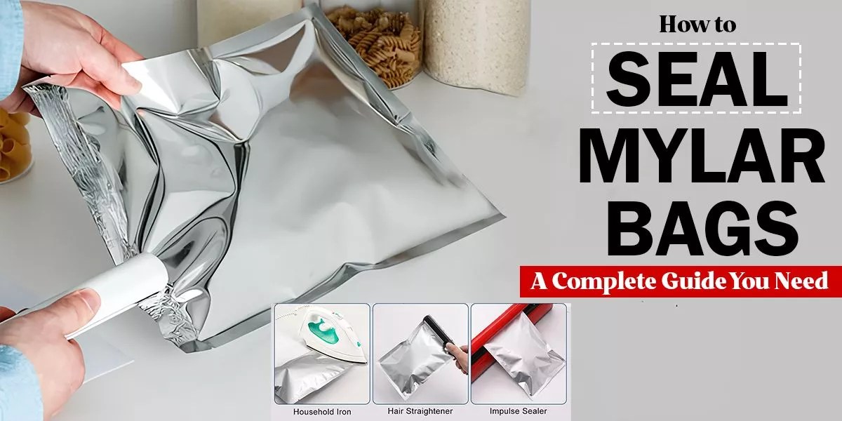 How to Seal Mylar Bags A Complete Guide You Need