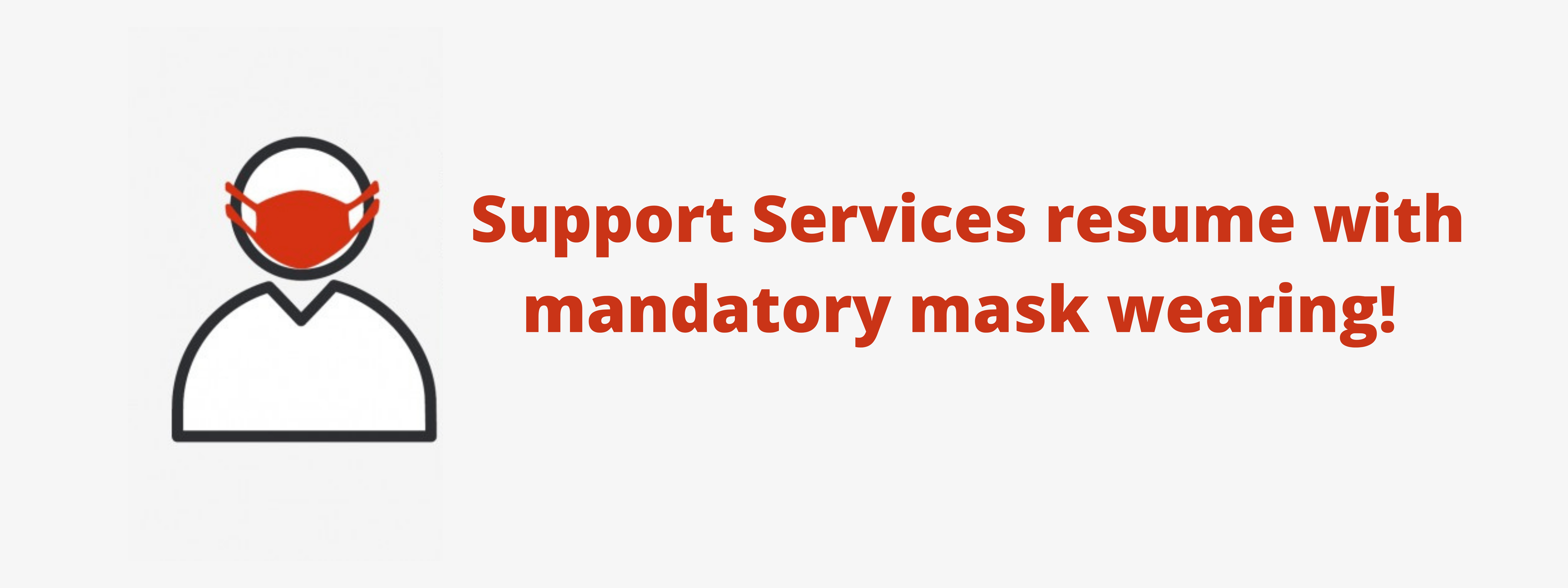 COVID19 Update Support Services resume with mandatory mask wearing!