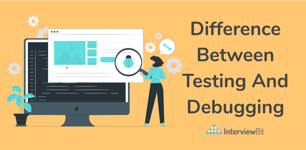 Difference Between Testing and Debugging InterviewBit