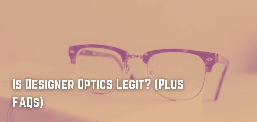 Is Designer Optics Legit? (Plus FAQs)
