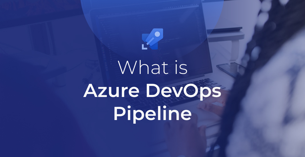 What is Azure DevOps Pipeline? Overview, Features & Benefits