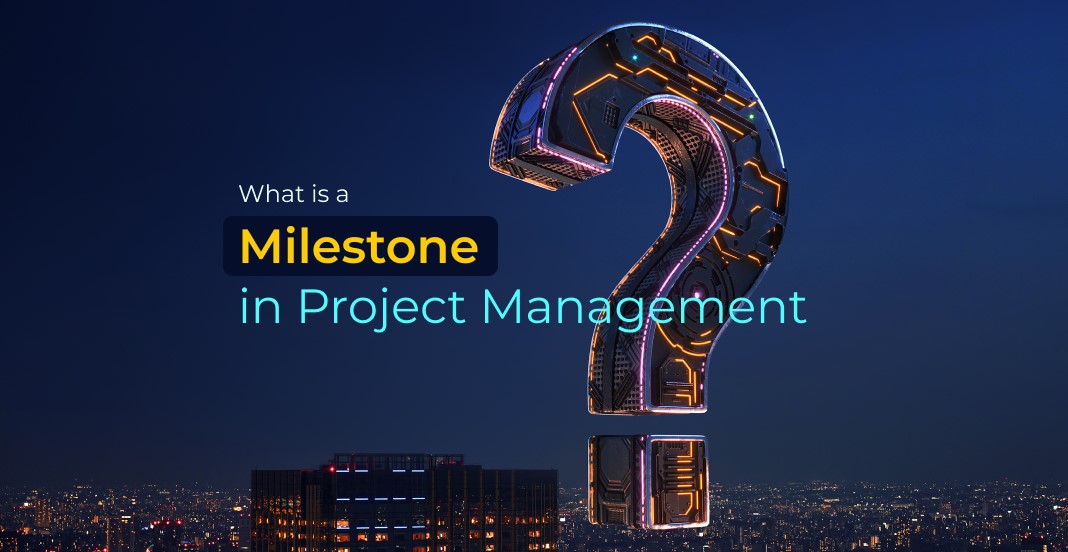 Understanding Milestones in Project Management Definition & Importance