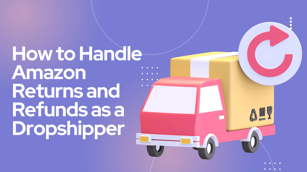 How to Handle Amazon Returns and Refunds as a Dropshipper
