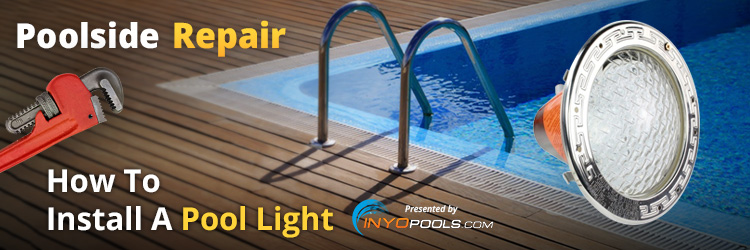 Poolside Repair: How To Install A Pool Light - INYOPools.com