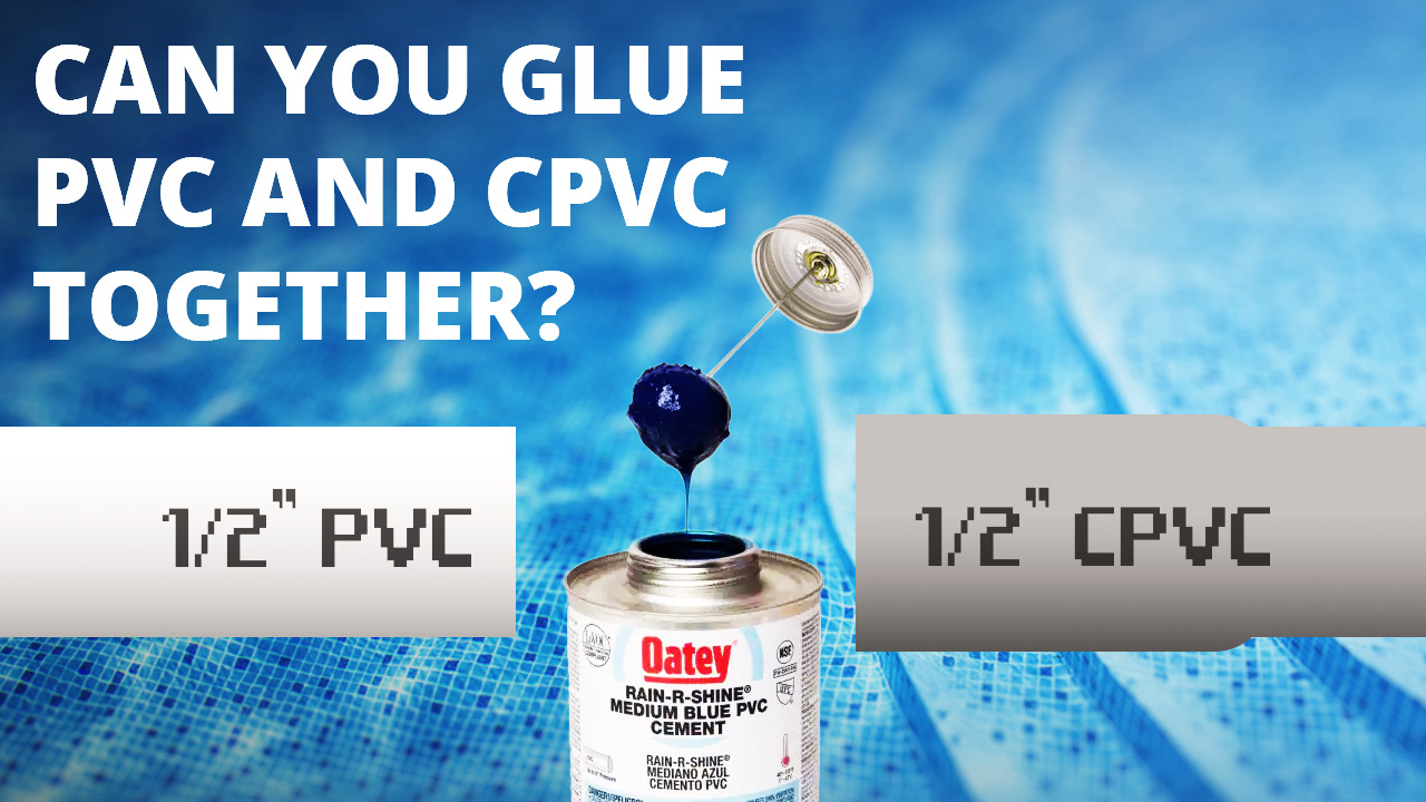 Can You Glue PVC And CPVC Together?