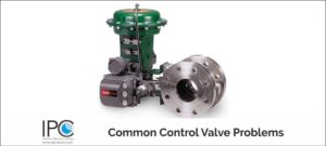 Control Valve Problems | IPC Valves