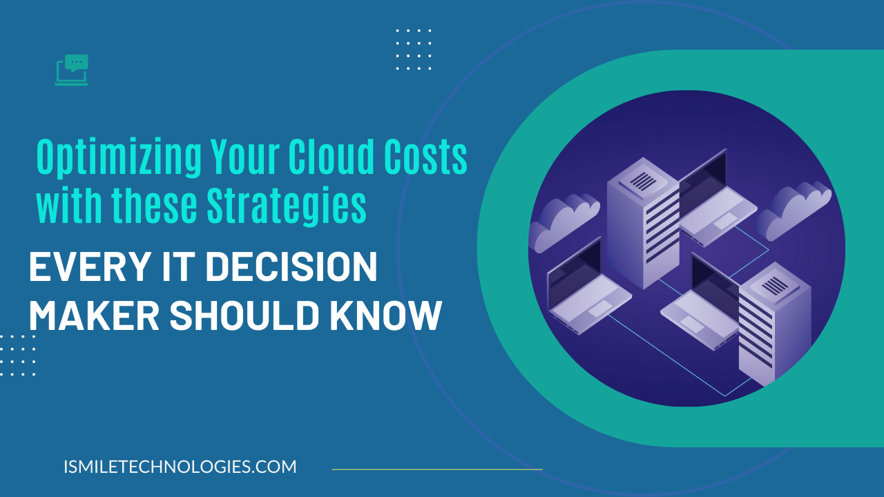Optimizing Your Cloud Costs with these Strategies Every IT Decision