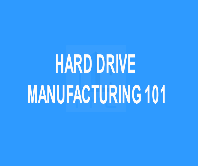 Hard Drive Manufacturing 101