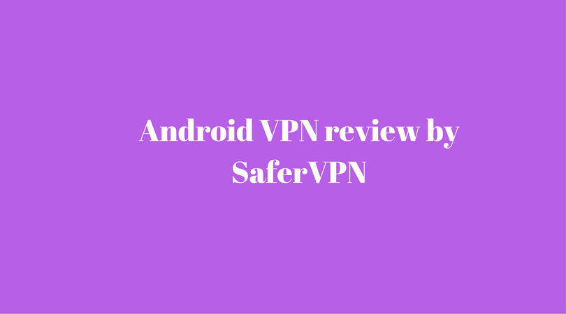 Android VPN review by SaferVPN