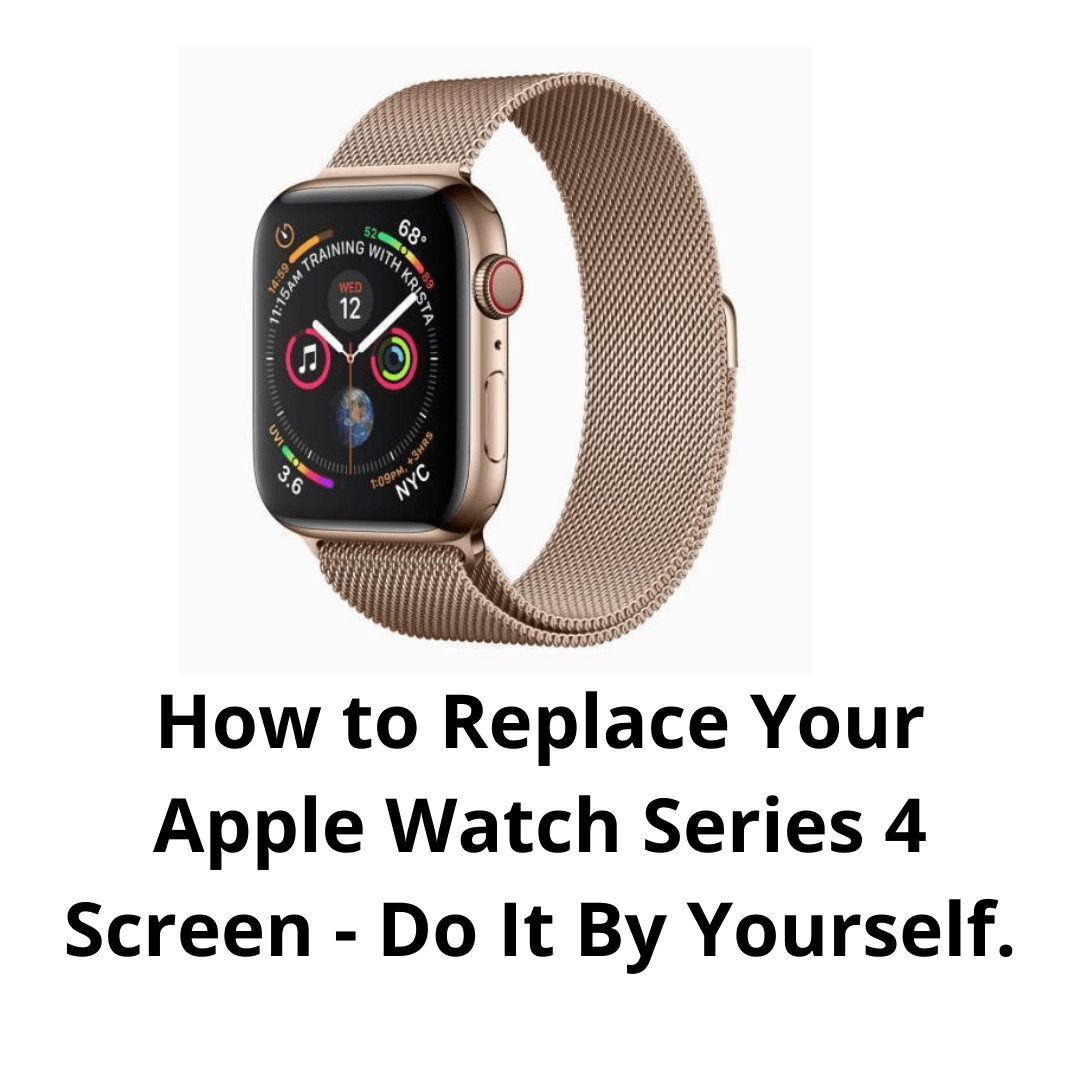 How to Replace Your Apple Watch Series 4 Screen Do It By Yourself.