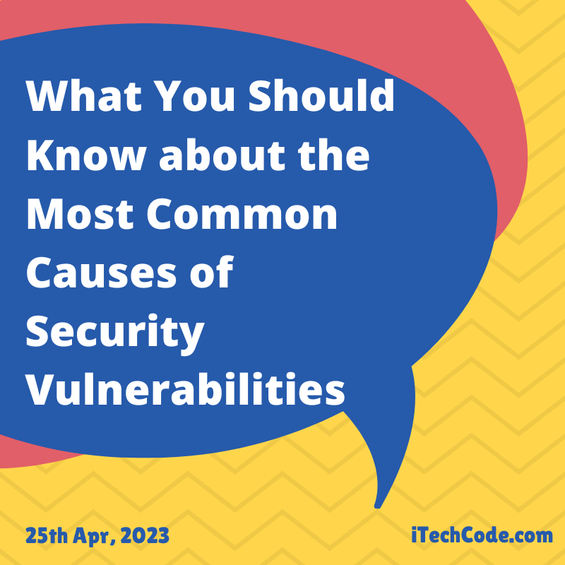 What You Should Know about the Most Common Causes of Security Vulnerabilities