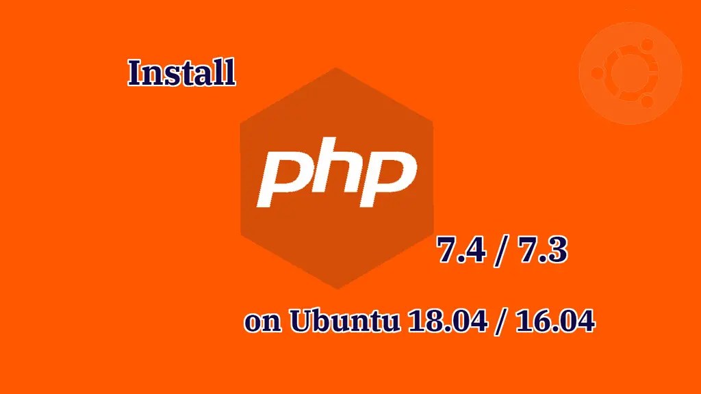 How To Install PHP 7.4 / 7.3 / 7.2 on Ubuntu 18.04 / Ubuntu 16.04