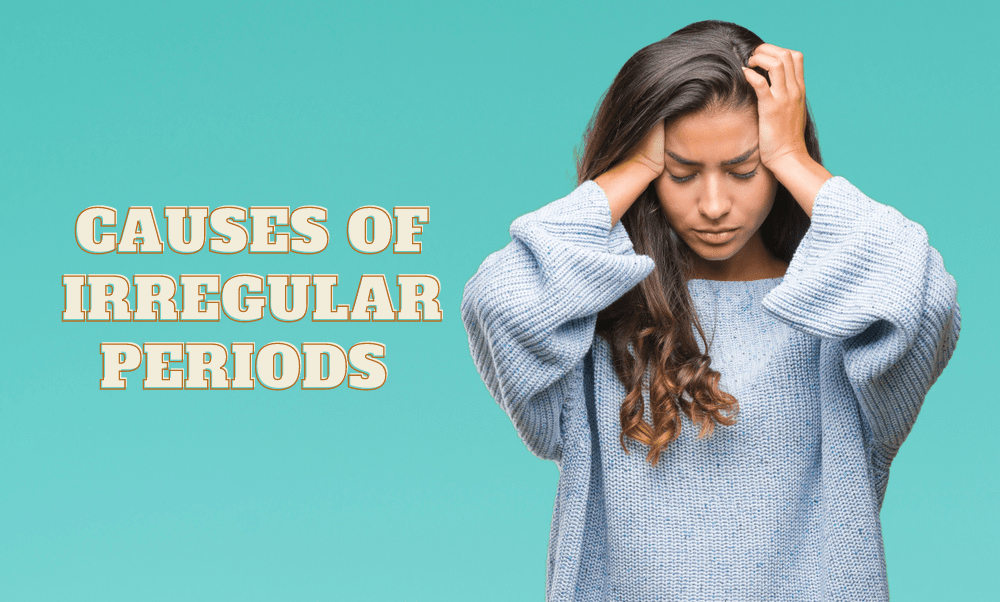 7 Causes of Irregular Periods You Should Know