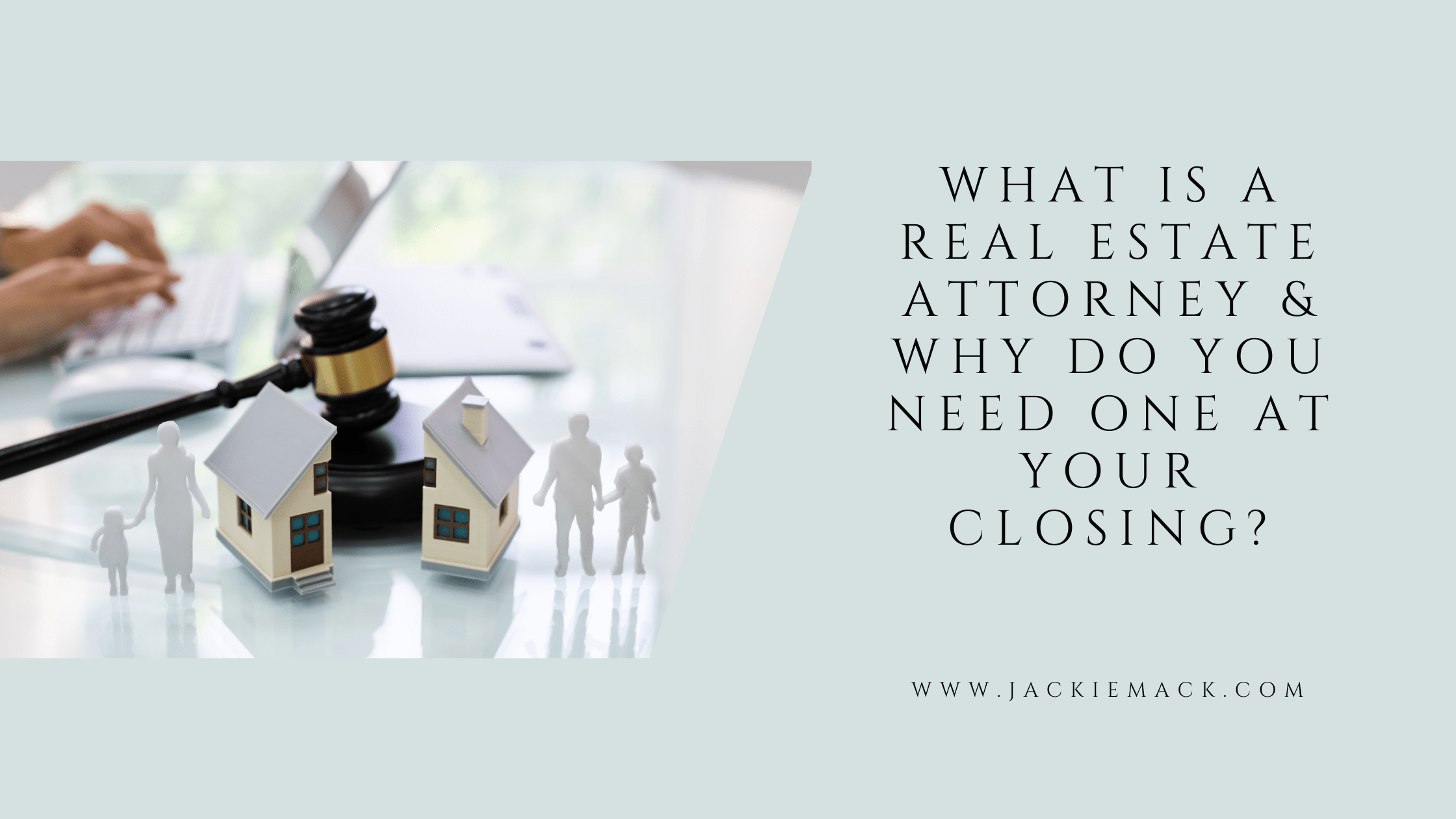 What is a Real Estate Attorney and Why Do You Need One at Your Closing