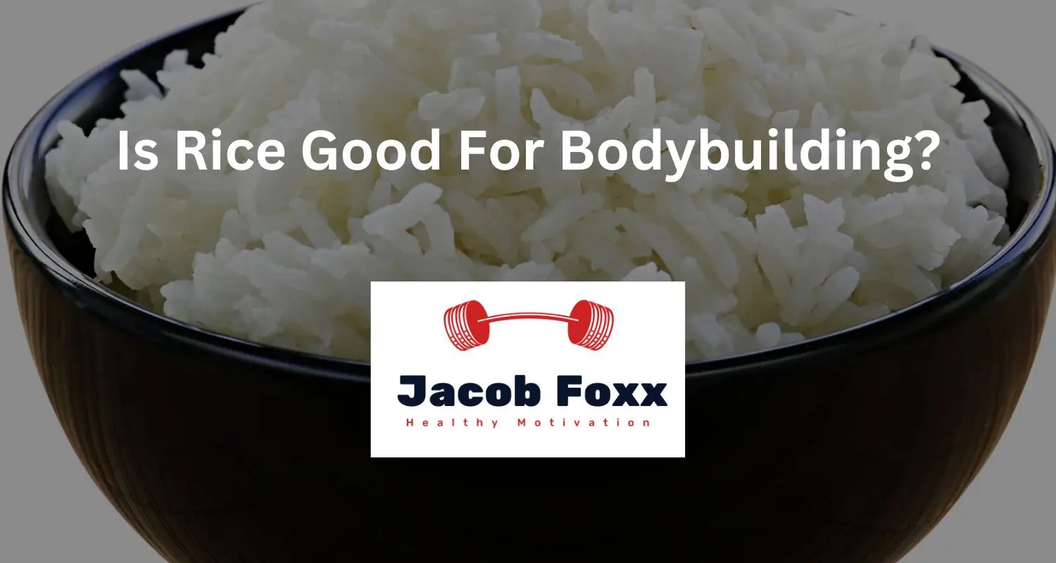 Is Rice Good For Bodybuilding? All You Need To Know
