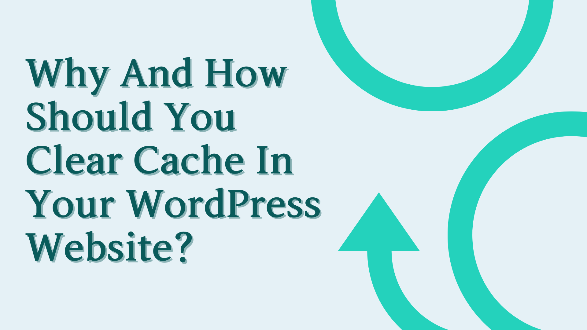 Why And How Should You Clear Cache In Your WordPress site?
