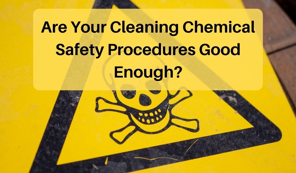 Are Your Cleaning Chemical Safety Procedures Good Enough? Janitorial