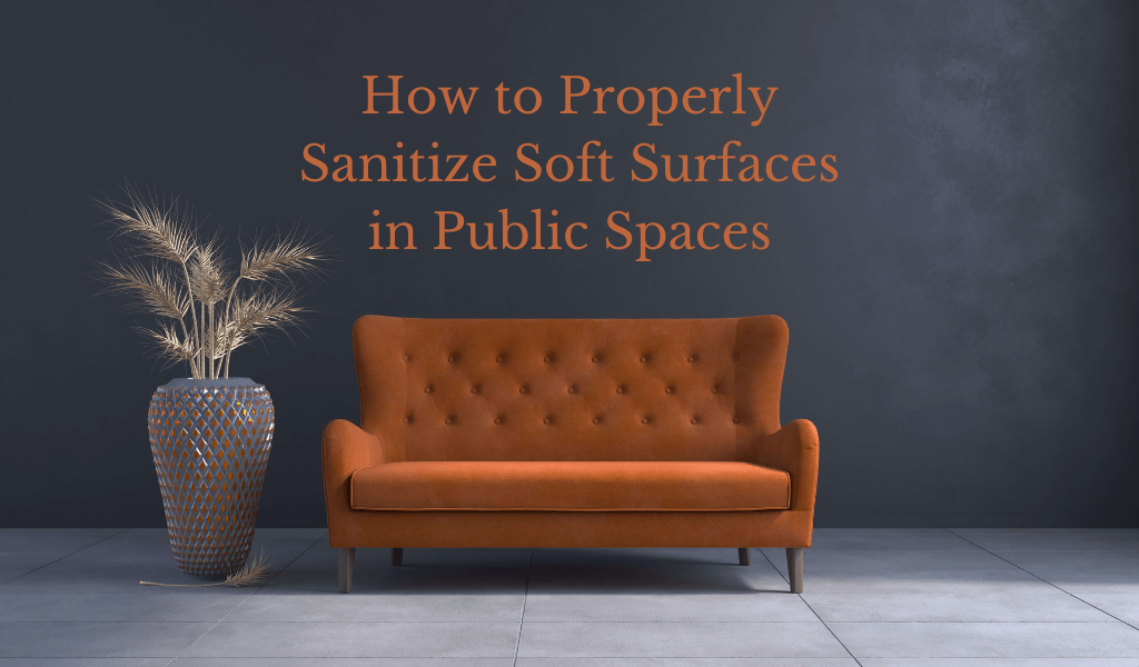 How To Properly Sanitize Soft Surfaces In Public Spaces Janitorial