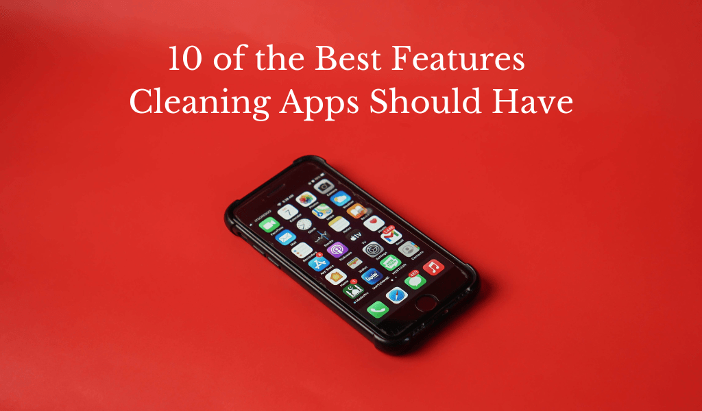 10 Of The Best Features Cleaning Apps Should Have Janitorial Manager