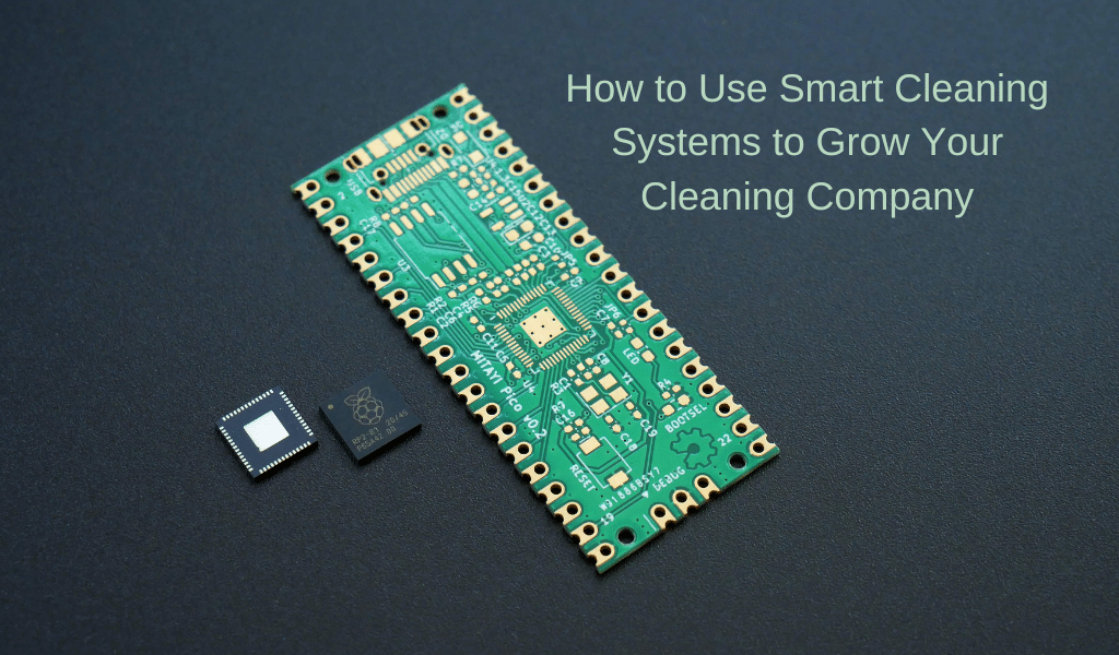 How To Use Smart Cleaning Systems To Grow Your Cleaning Company