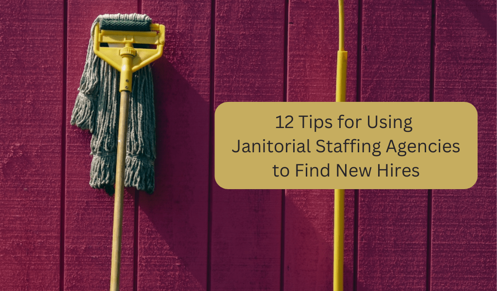 12 Tips For Using Janitorial Staffing Agencies To Find New Hires
