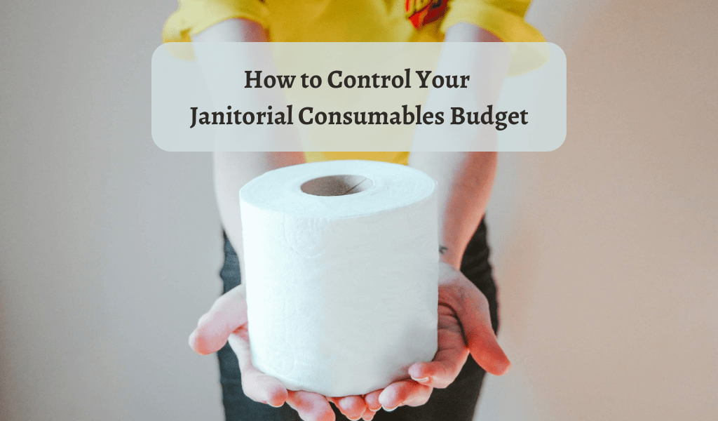 How To Control Your Janitorial Consumables Budget Janitorial Manager