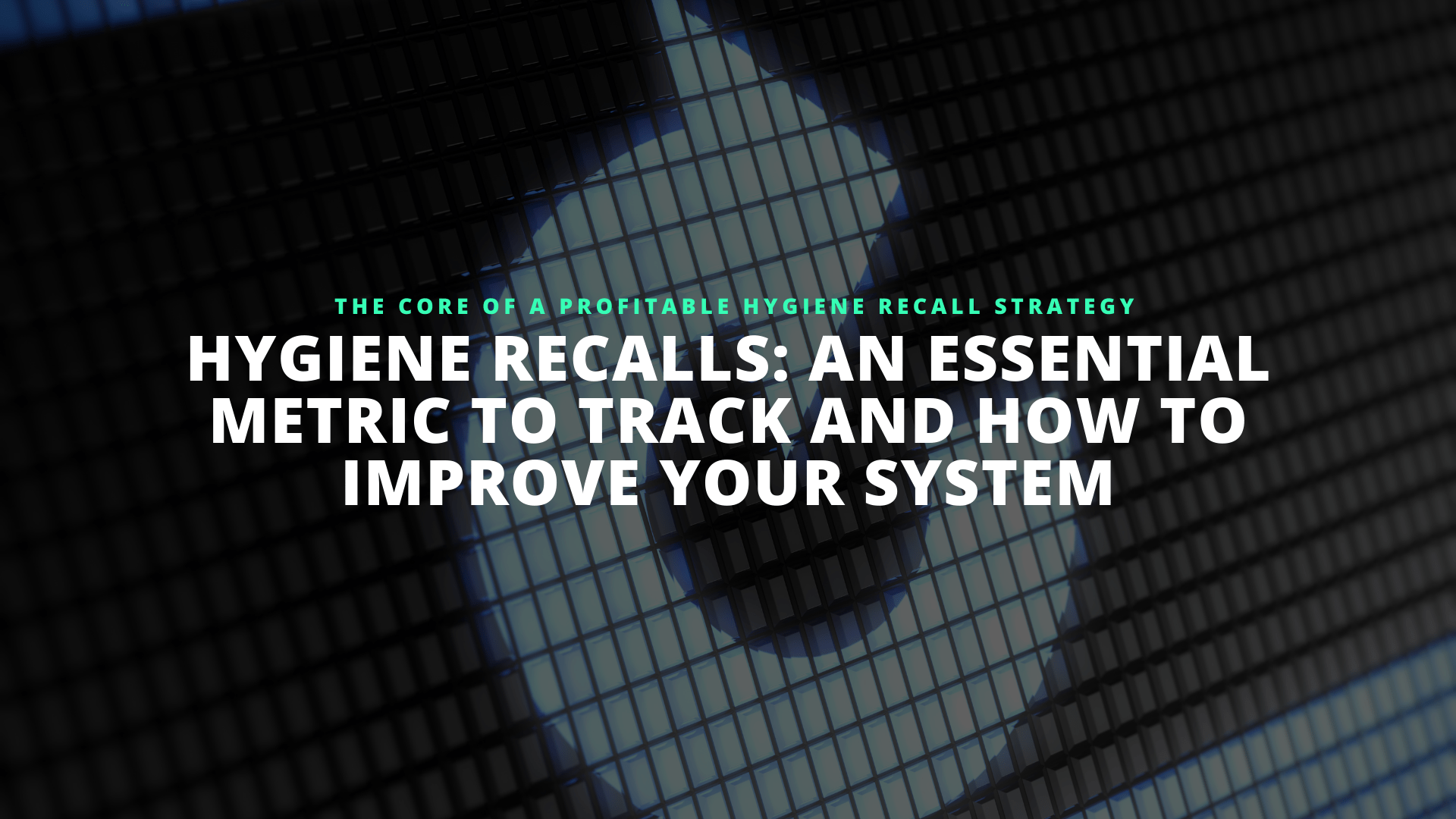 Hygiene Recalls An Essential Metric to Track and How to Improve Your