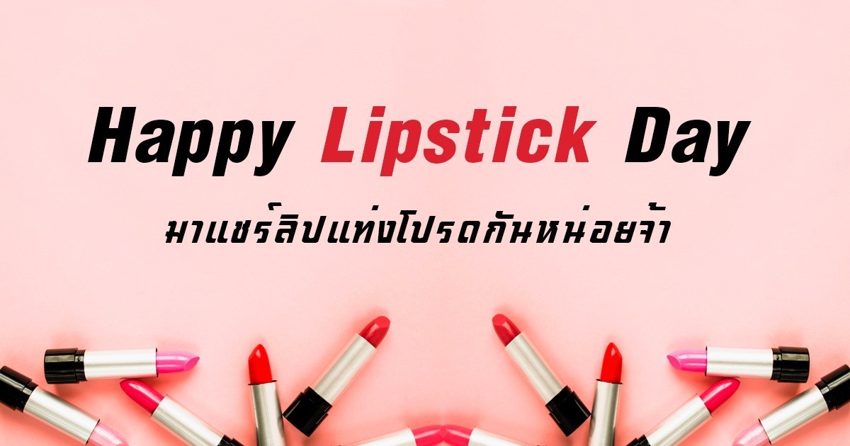 Happy Lipstick day มาแชร์ลิปแท่งโปรดกันหน่อยจ้า