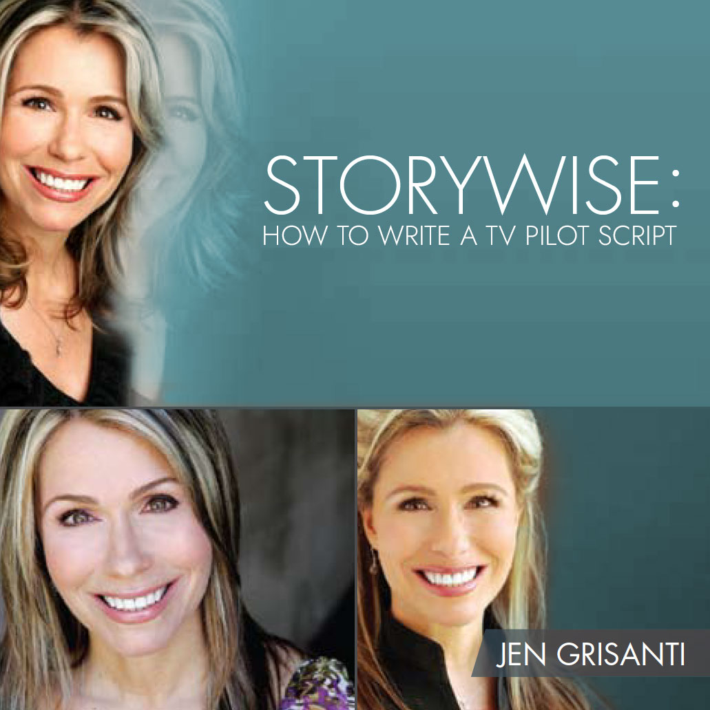 Storywise How to Write a TV Pilot Script Jen Grisanti