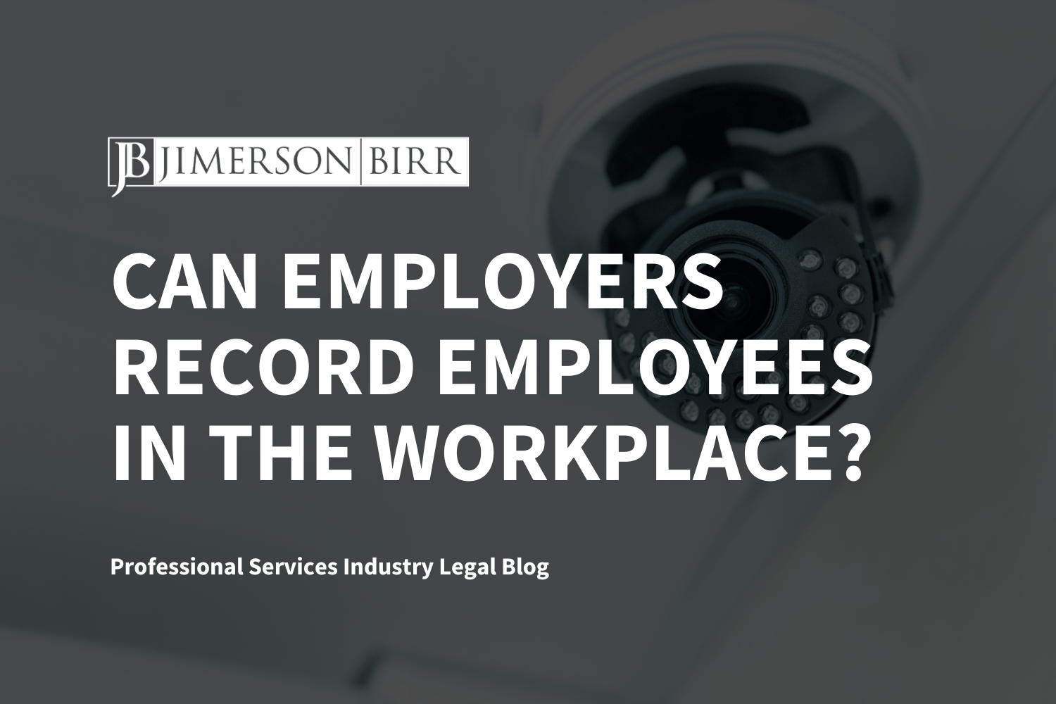 Can Employers Record Employees in the Workplace? Jimerson Birr