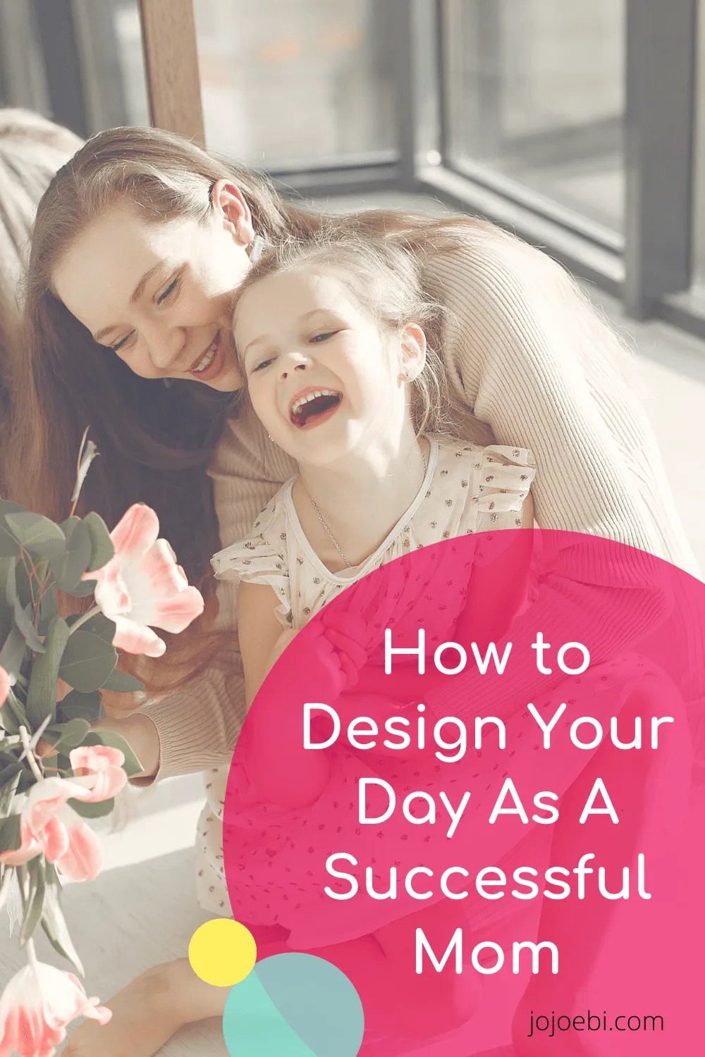 How To Design Your Day As A Successful Mom jojoebi