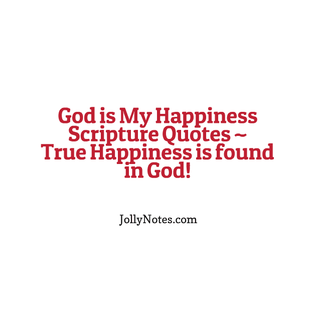God is My Happiness Scripture Quotes True Happiness is found in God