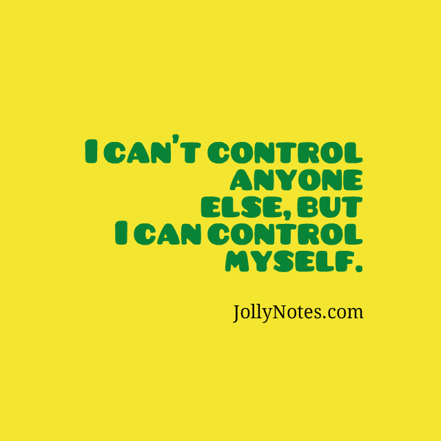 I Can’t Control Anyone Else, but I Can Control Myself. Joyful Living Blog