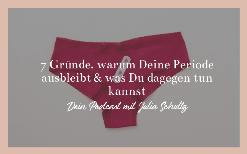 16 Podcast 7 Gründe, warum Deine Periode ausbleibt & was Du dagegen